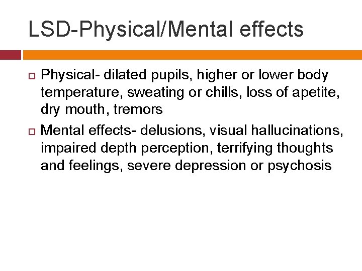 LSD-Physical/Mental effects Physical- dilated pupils, higher or lower body temperature, sweating or chills, loss