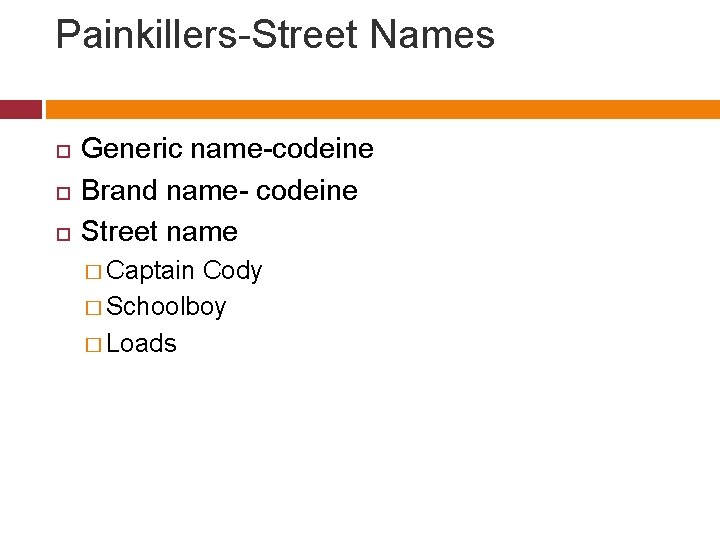 Painkillers-Street Names Generic name-codeine Brand name- codeine Street name � Captain Cody � Schoolboy