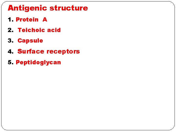 Antigenic structure 1. Protein A 2. Teichoic acid 3. Capsule 4. Surface receptors 5.