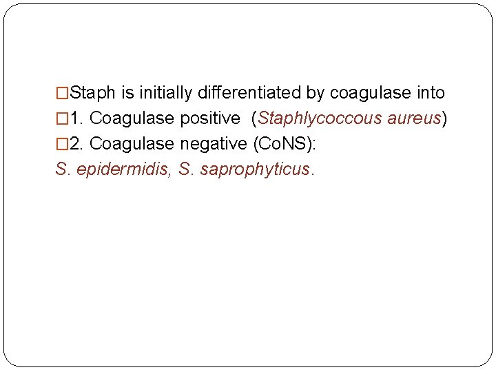 �Staph is initially differentiated by coagulase into � 1. Coagulase positive (Staphlycoccous aureus) �