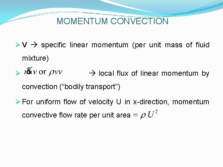 MOMENTUM CONVECTION Ø V specific linear momentum (per unit mass of fluid mixture) Ø