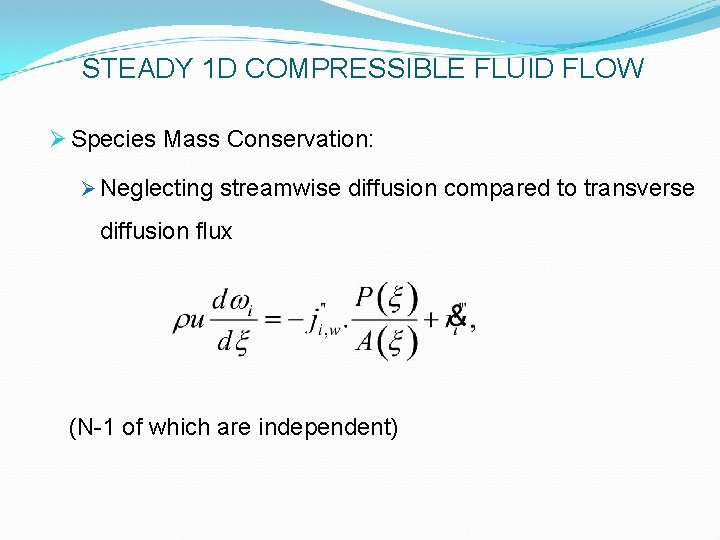 STEADY 1 D COMPRESSIBLE FLUID FLOW Ø Species Mass Conservation: Ø Neglecting streamwise diffusion