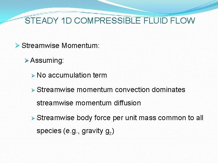 STEADY 1 D COMPRESSIBLE FLUID FLOW Ø Streamwise Momentum: Ø Assuming: Ø No accumulation