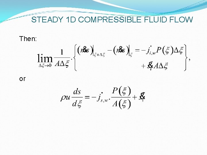 STEADY 1 D COMPRESSIBLE FLUID FLOW Then: or 
