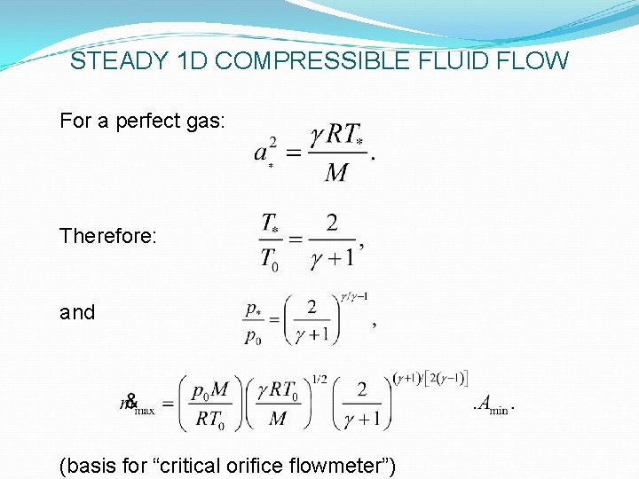 STEADY 1 D COMPRESSIBLE FLUID FLOW For a perfect gas: Therefore: and (basis for