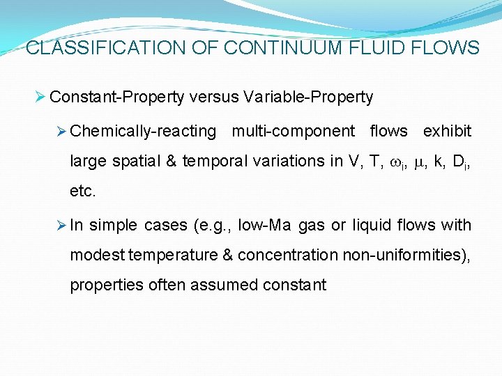 CLASSIFICATION OF CONTINUUM FLUID FLOWS Ø Constant-Property versus Variable-Property Ø Chemically-reacting multi-component flows exhibit