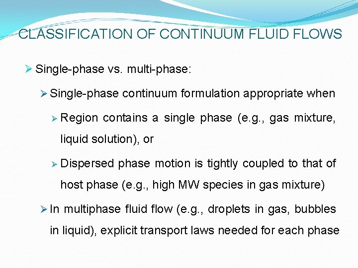 CLASSIFICATION OF CONTINUUM FLUID FLOWS Ø Single-phase vs. multi-phase: Ø Single-phase continuum formulation appropriate