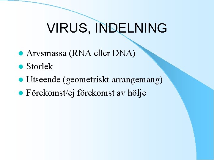 VIRUS, INDELNING Arvsmassa (RNA eller DNA) l Storlek l Utseende (geometriskt arrangemang) l Förekomst/ej