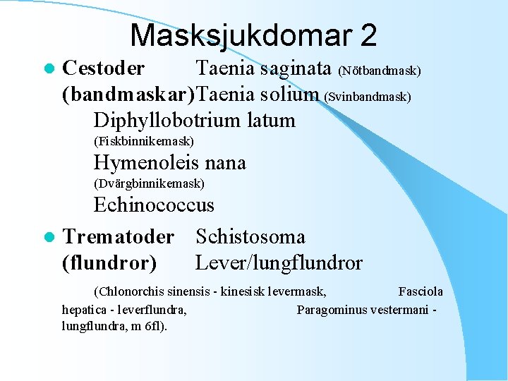 Masksjukdomar 2 l Cestoder Taenia saginata (Nötbandmask) (bandmaskar)Taenia solium (Svinbandmask) Diphyllobotrium latum (Fiskbinnikemask) Hymenoleis