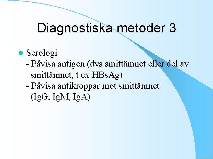 Diagnostiska metoder 3 l Serologi - Påvisa antigen (dvs smittämnet eller del av smittämnet,