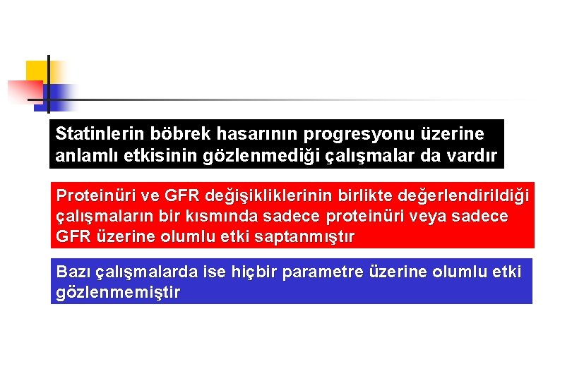 Statinlerin böbrek hasarının progresyonu üzerine anlamlı etkisinin gözlenmediği çalışmalar da vardır Proteinüri ve GFR