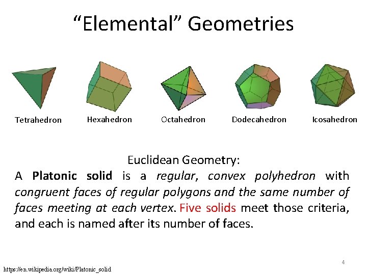 “Elemental” Geometries Tetrahedron Hexahedron Octahedron Dodecahedron Icosahedron Euclidean Geometry: A Platonic solid is a
