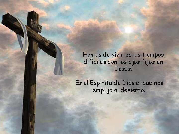 Hemos de vivir estos tiempos difíciles con los ojos fijos en Jesús. Es el