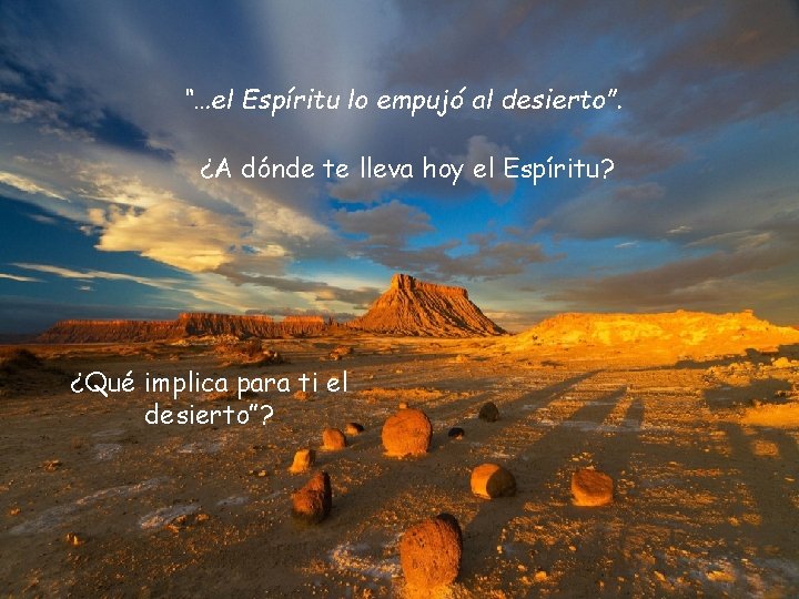 “…el Espíritu lo empujó al desierto”. ¿A dónde te lleva hoy el Espíritu? ¿Qué