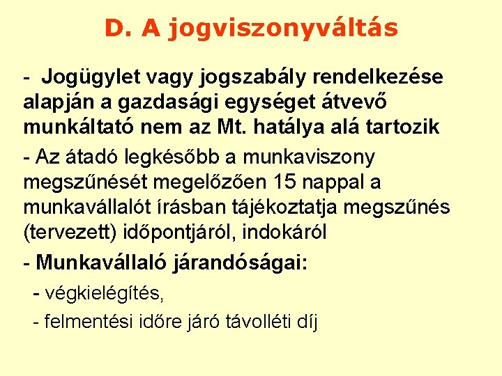 D. A jogviszonyváltás - Jogügylet vagy jogszabály rendelkezése alapján a gazdasági egységet átvevő munkáltató