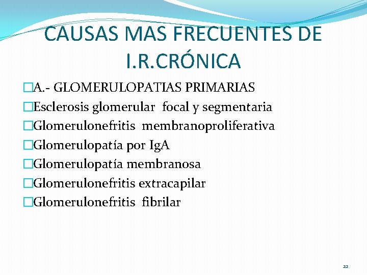 CAUSAS MAS FRECUENTES DE I. R. CRÓNICA �A. - GLOMERULOPATIAS PRIMARIAS �Esclerosis glomerular focal