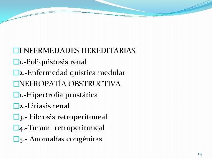 �ENFERMEDADES HEREDITARIAS � 1. -Poliquistosis renal � 2. -Enfermedad quística medular �NEFROPATÍA OBSTRUCTIVA �