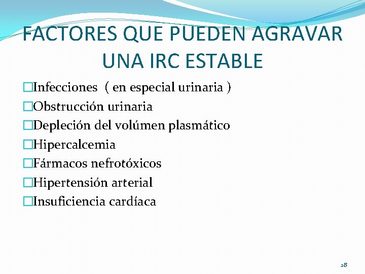 FACTORES QUE PUEDEN AGRAVAR UNA IRC ESTABLE �Infecciones ( en especial urinaria ) �Obstrucción