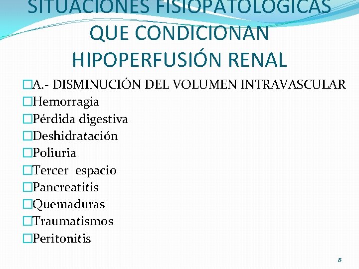 SITUACIONES FISIOPATOLÓGICAS QUE CONDICIONAN HIPOPERFUSIÓN RENAL �A. - DISMINUCIÓN DEL VOLUMEN INTRAVASCULAR �Hemorragia �Pérdida