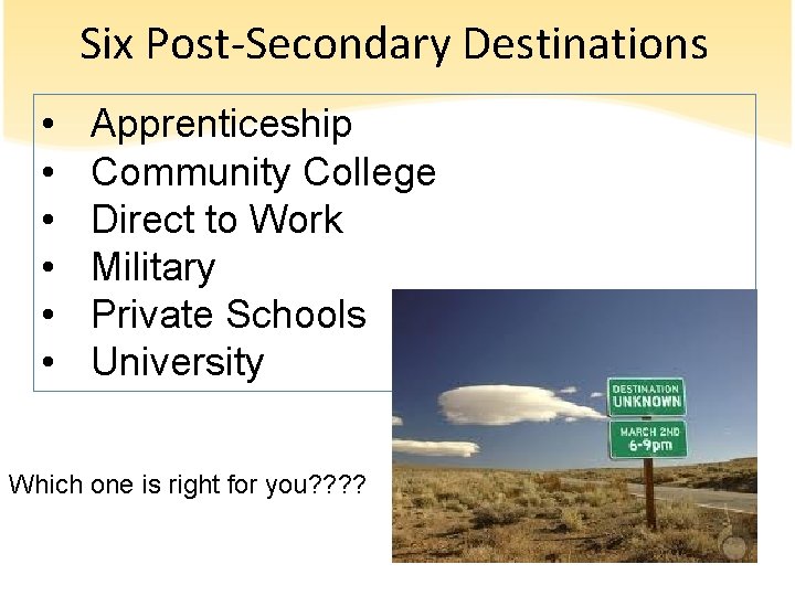 Six Post-Secondary Destinations • • • Apprenticeship Community College Direct to Work Military Private