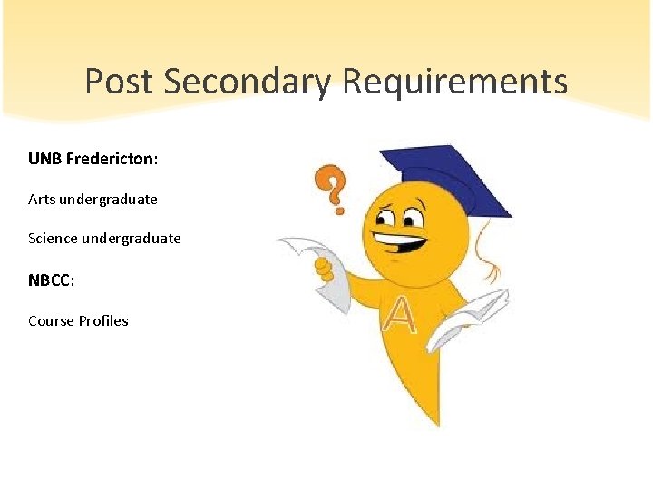 Post Secondary Requirements UNB Fredericton: Arts undergraduate Science undergraduate NBCC: Course Profiles 