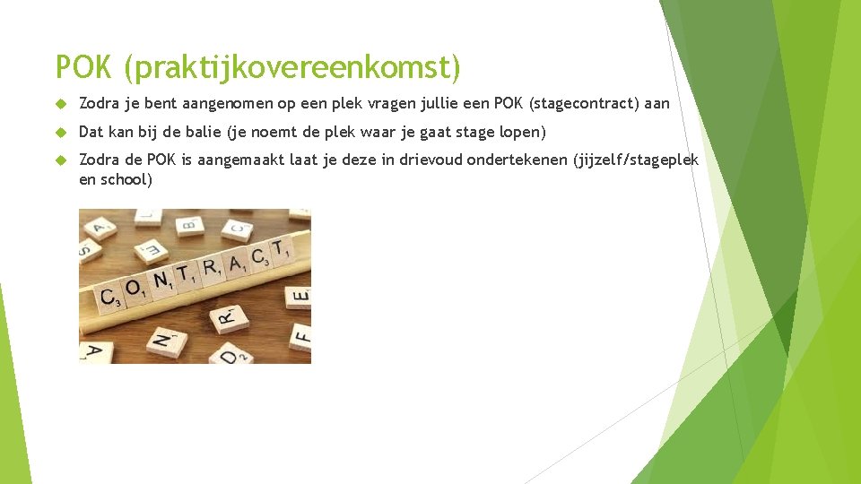 POK (praktijkovereenkomst) Zodra je bent aangenomen op een plek vragen jullie een POK (stagecontract)