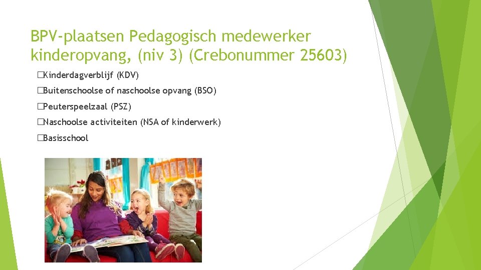 BPV-plaatsen Pedagogisch medewerker kinderopvang, (niv 3) (Crebonummer 25603) �Kinderdagverblijf (KDV) �Buitenschoolse of naschoolse opvang