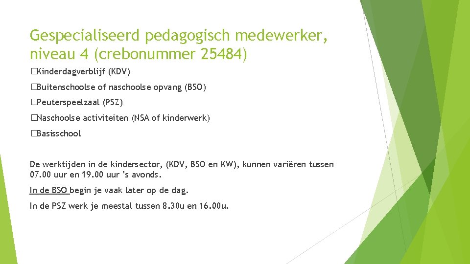 Gespecialiseerd pedagogisch medewerker, niveau 4 (crebonummer 25484) �Kinderdagverblijf (KDV) �Buitenschoolse of naschoolse opvang (BSO)