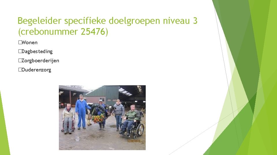 Begeleider specifieke doelgroepen niveau 3 (crebonummer 25476) �Wonen �Dagbesteding �Zorgboerderijen �Ouderenzorg 