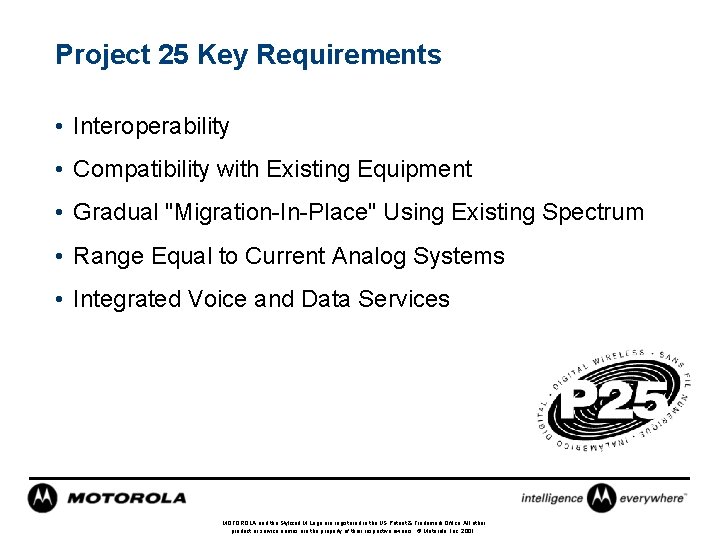 Project 25 Key Requirements • Interoperability • Compatibility with Existing Equipment • Gradual "Migration-In-Place"