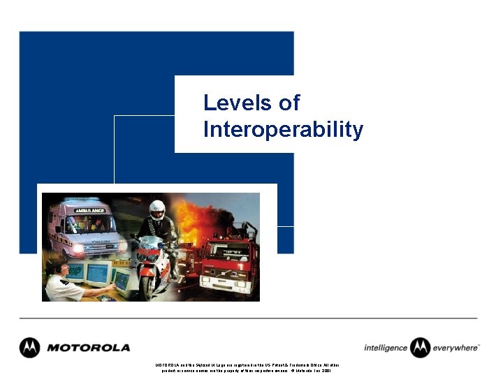 Levels of Interoperability MOTOROLA and the Stylized M Logo are registered in the US