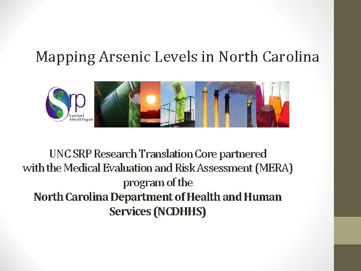 Mapping Arsenic Levels in North Carolina UNC SRP Research Translation Core partnered with the Mapping Arsenic Levels in North Carolina UNC SRP Research Translation Core partnered with the