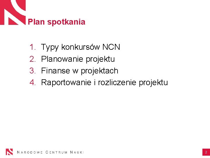 Plan spotkania 1. 2. 3. 4. Typy konkursów NCN Planowanie projektu Finanse w projektach