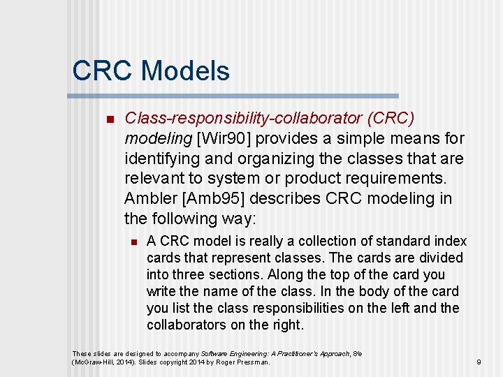 CRC Models n Class-responsibility-collaborator (CRC) modeling [Wir 90] provides a simple means for identifying