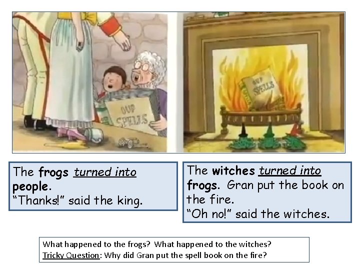 The frogs turned into people. “Thanks!” said the king. The witches turned into frogs.