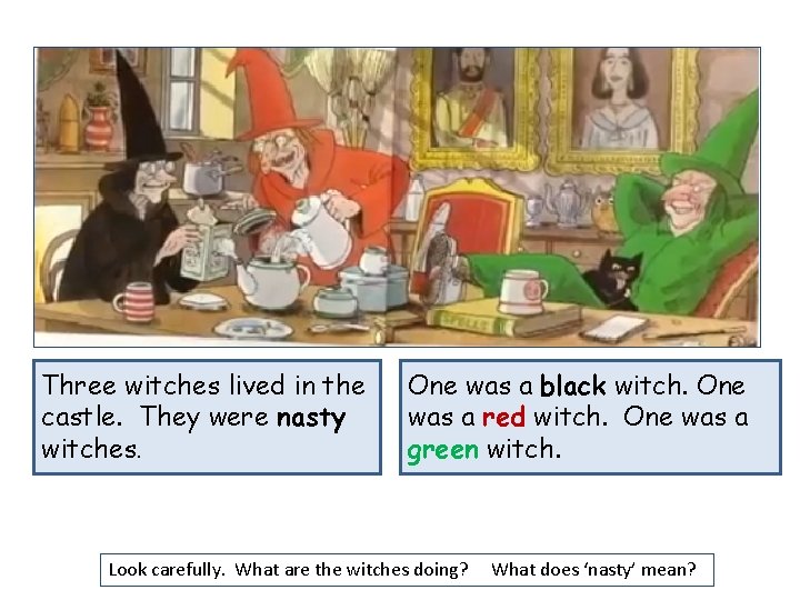 Three witches lived in the castle. They were nasty witches. One was a black