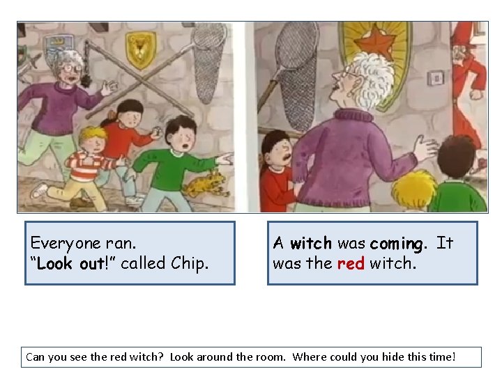 Everyone ran. “Look out!” called Chip. A witch was coming. It was the red