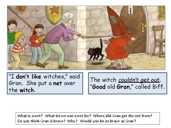 “I don’t like witches, ” said Gran. She put a net over the witch.