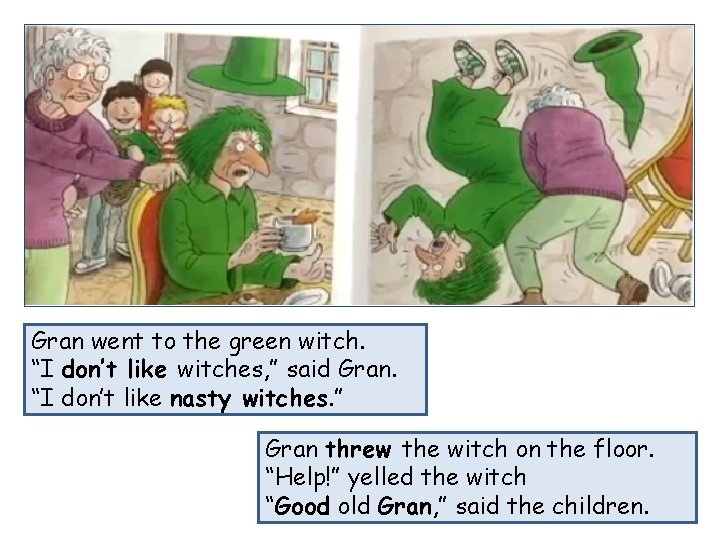 Gran went to the green witch. “I don’t like witches, ” said Gran. “I