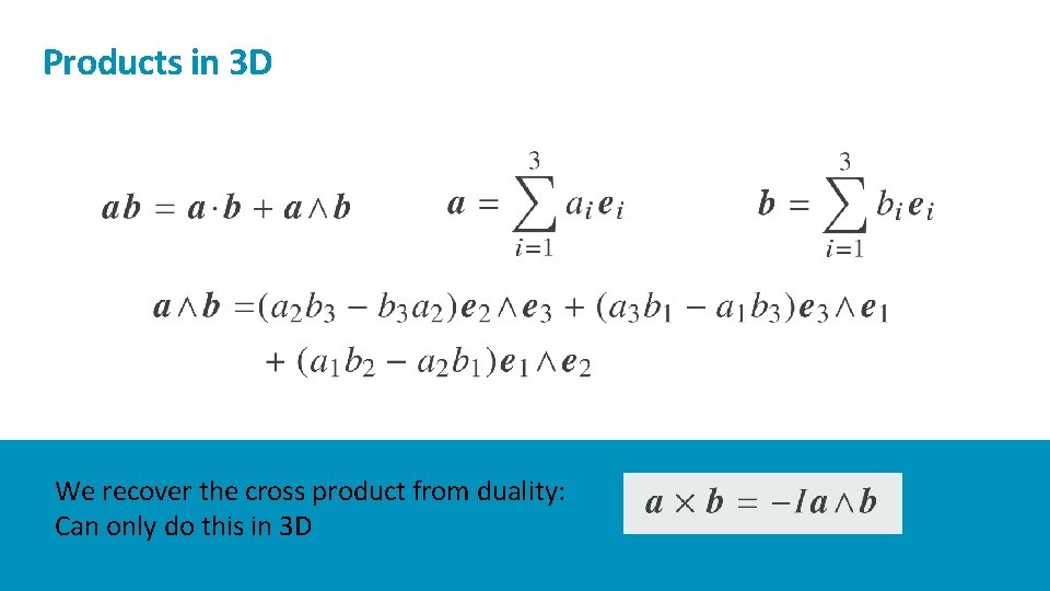 Products in 3 D We recover the cross product from duality: Can only do