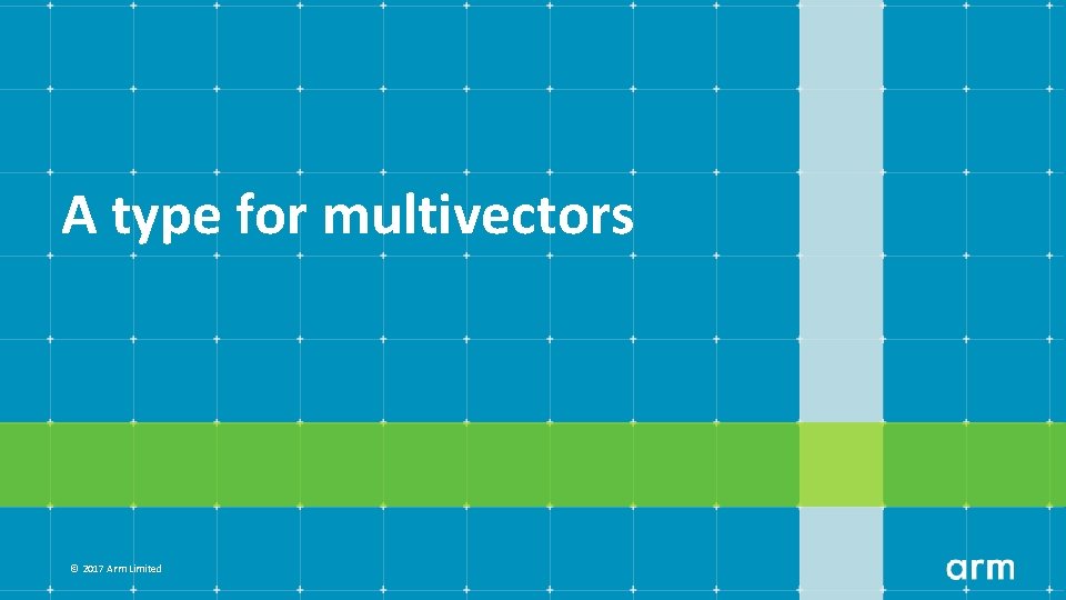 A type for multivectors © 2017 Arm Limited 