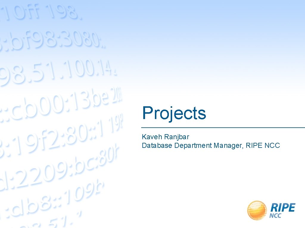Projects Kaveh Ranjbar Database Department Manager, RIPE NCC 
