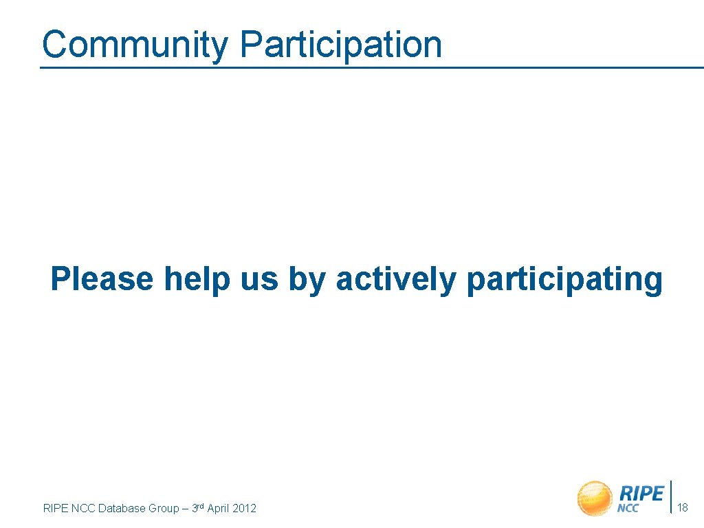 Community Participation Please help us by actively participating RIPE NCC Database Group – 3