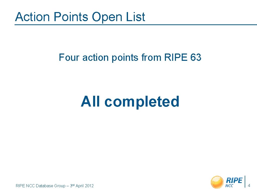 Action Points Open List Four action points from RIPE 63 All completed RIPE NCC