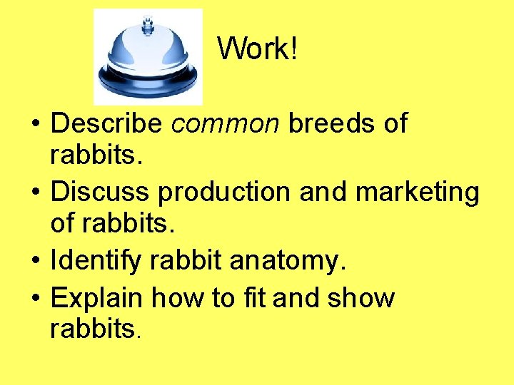 Work! • Describe common breeds of rabbits. • Discuss production and marketing of rabbits.