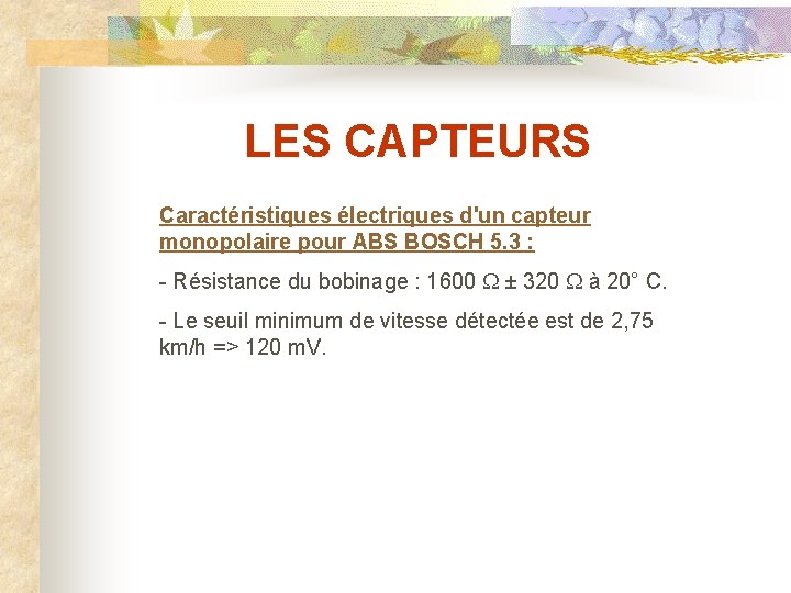 LES CAPTEURS Caractéristiques électriques d'un capteur monopolaire pour ABS BOSCH 5. 3 : -