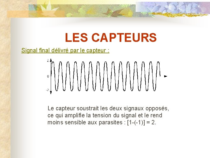 LES CAPTEURS Signal final délivré par le capteur : Le capteur soustrait les deux