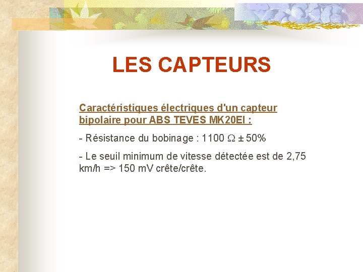 LES CAPTEURS Caractéristiques électriques d'un capteur bipolaire pour ABS TEVES MK 20 EI :