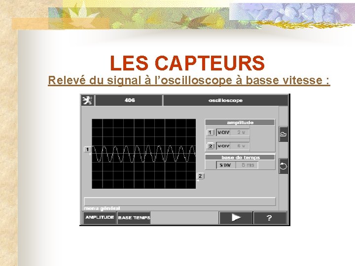 LES CAPTEURS Relevé du signal à l’oscilloscope à basse vitesse : 