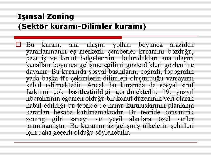 Işınsal Zoning (Sektör kuramı-Dilimler kuramı) o Bu kuram, ana ulaşım yolları boyunca araziden yararlanmanın